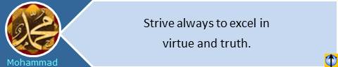 Muhammad teachings: Strive always to excel in virtue and truth.